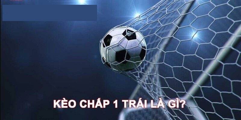 Cách Chơi Kèo Chấp 1 Trái Bóng Đá Bảo Đảm Chắc Thắng 2 Hiểu đúng kèo chấp 1 trái là gì?