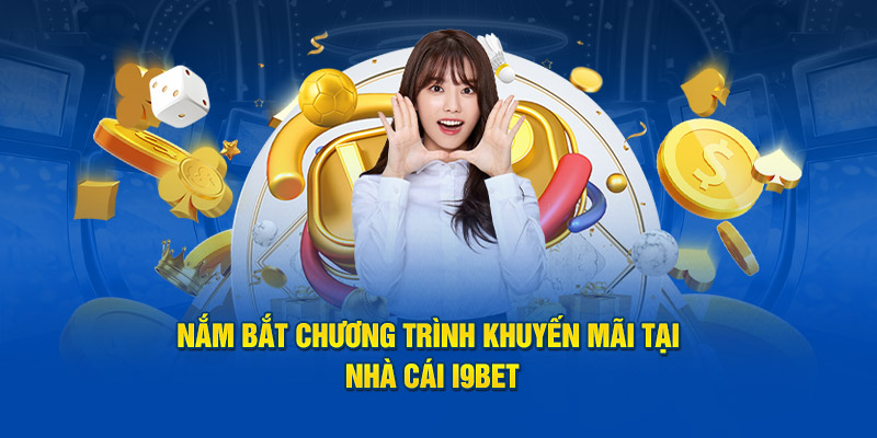 Khuyến Mãi I9bet - Bí Quyết Săn Ưu Đãi Thực Chiến Cho Dân Cá Cược 1 Khuyến Mãi I9bet - Bí Quyết Săn Ưu Đãi Thực Chiến Cho Dân Cá Cược