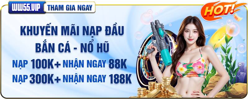 Khuyến mãi khi nạp tiền lần đầu chơi bắn cá, nổ hũ